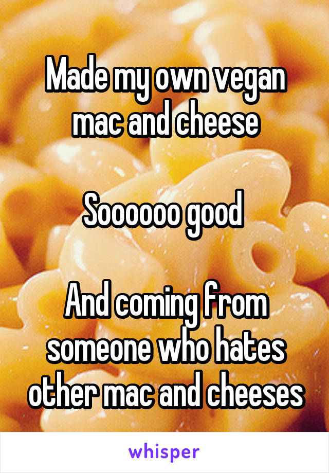 Made my own vegan mac and cheese

Soooooo good 

And coming from someone who hates other mac and cheeses