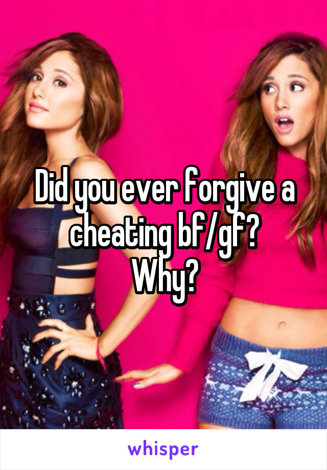Did you ever forgive a cheating bf/gf?
Why?