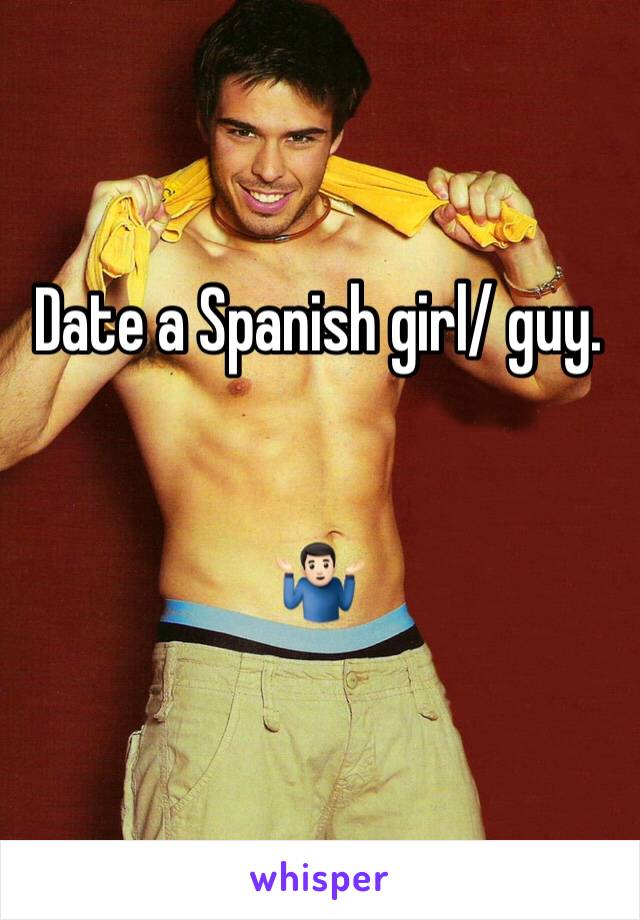Date a Spanish girl/ guy.


🤷🏻‍♂️