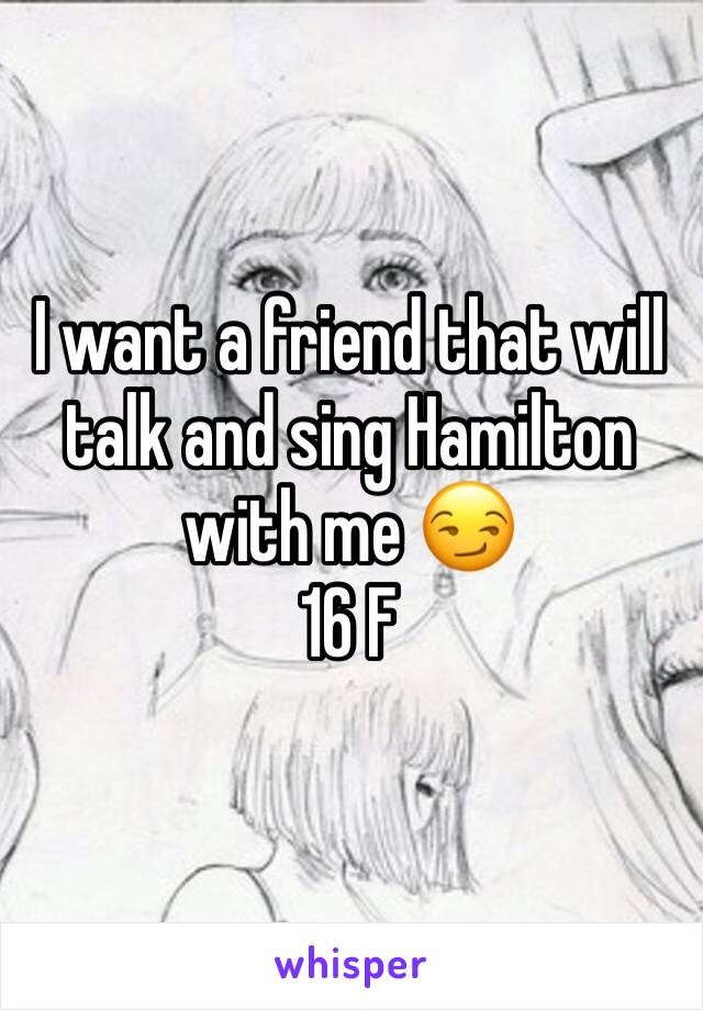 I want a friend that will talk and sing Hamilton with me 😏
16 F