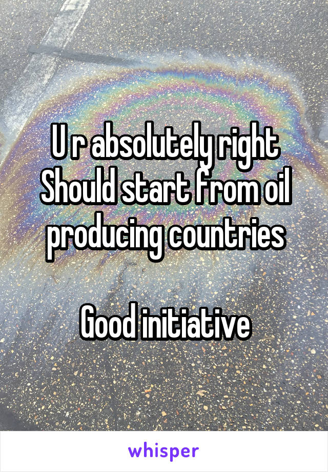 U r absolutely right
Should start from oil producing countries

Good initiative