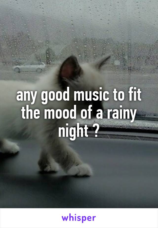any good music to fit the mood of a rainy night ?