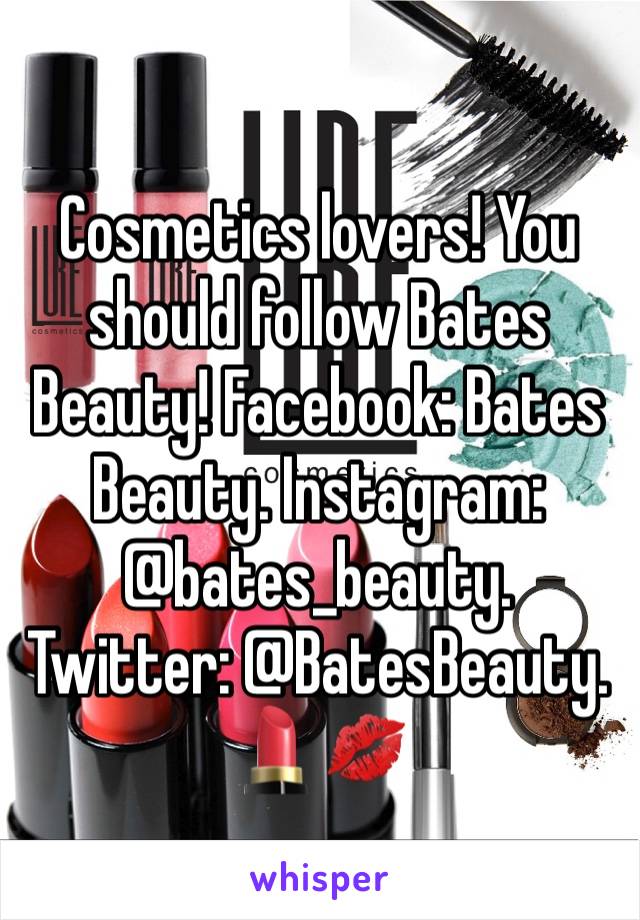 Cosmetics lovers! You should follow Bates Beauty! Facebook: Bates Beauty. Instagram: @bates_beauty. Twitter: @BatesBeauty.
💄💋
