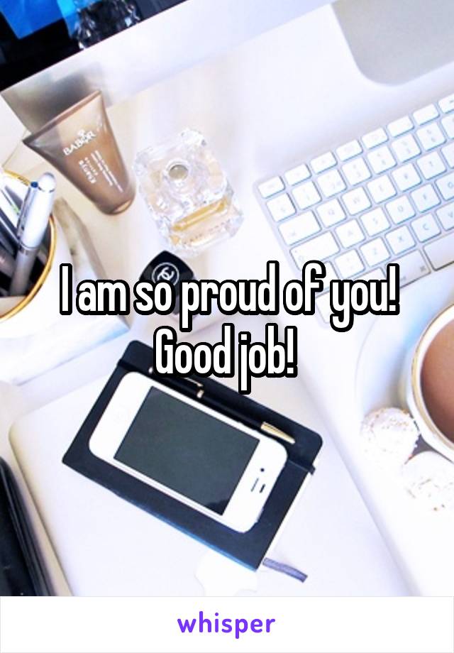 I am so proud of you! Good job! 