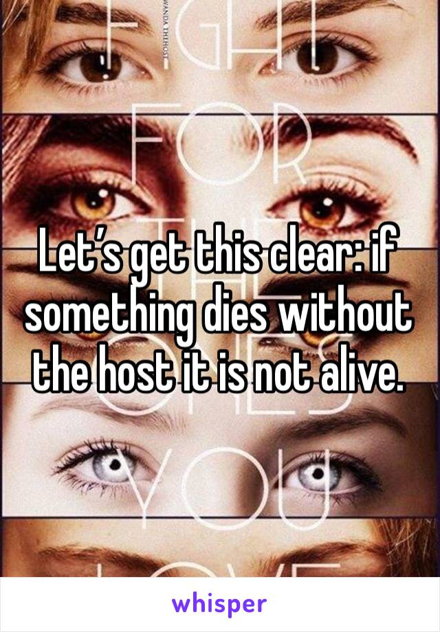 Let’s get this clear: if something dies without the host it is not alive. 