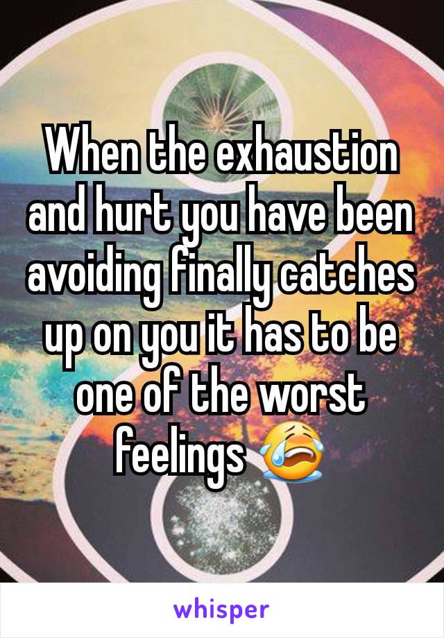 When the exhaustion and hurt you have been avoiding finally catches up on you it has to be one of the worst feelings 😭