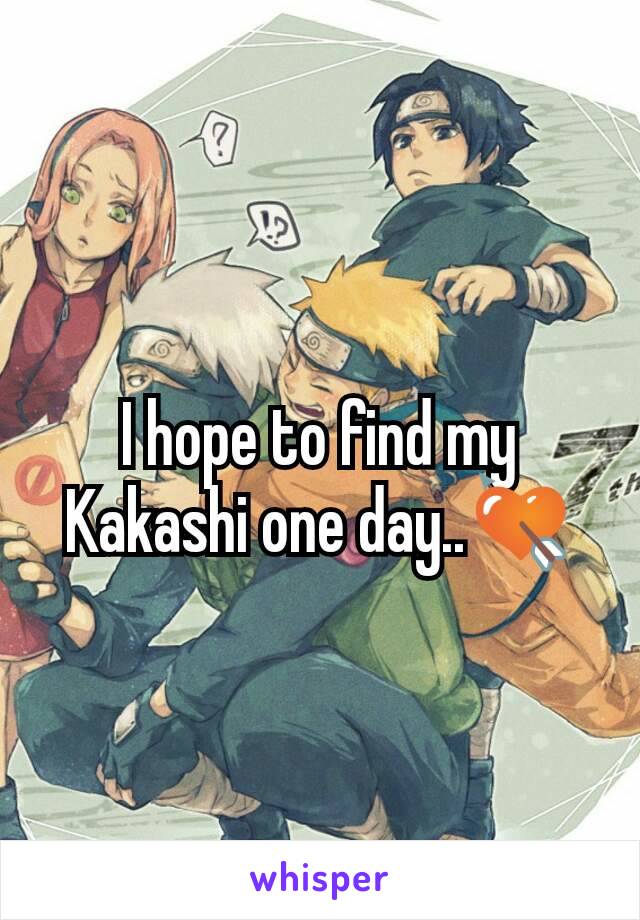 I hope to find my Kakashi one day..💘