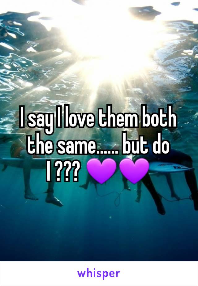 I say I love them both the same...... but do I ??? 💜💜