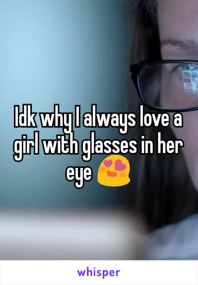 Idk why I always love a girl with glasses in her eye 😍