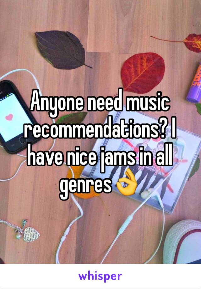 Anyone need music recommendations? I have nice jams in all genres👌