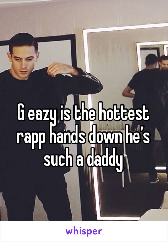 G eazy is the hottest rapp hands down he’s such a daddy 