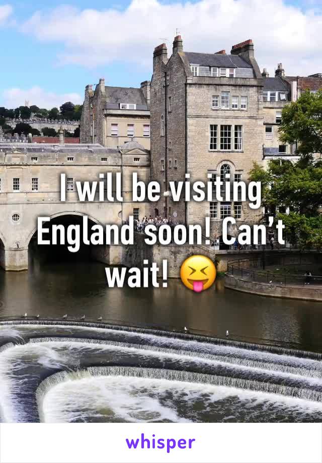 I will be visiting England soon! Can’t wait! 😝