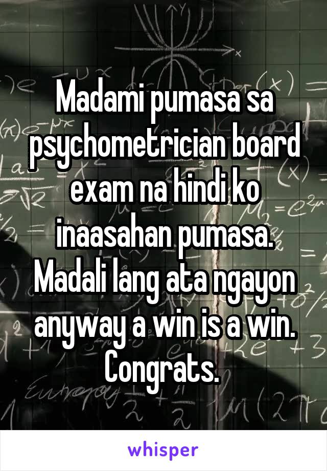 Madami pumasa sa psychometrician board exam na hindi ko inaasahan pumasa.
Madali lang ata ngayon anyway a win is a win.
Congrats. 