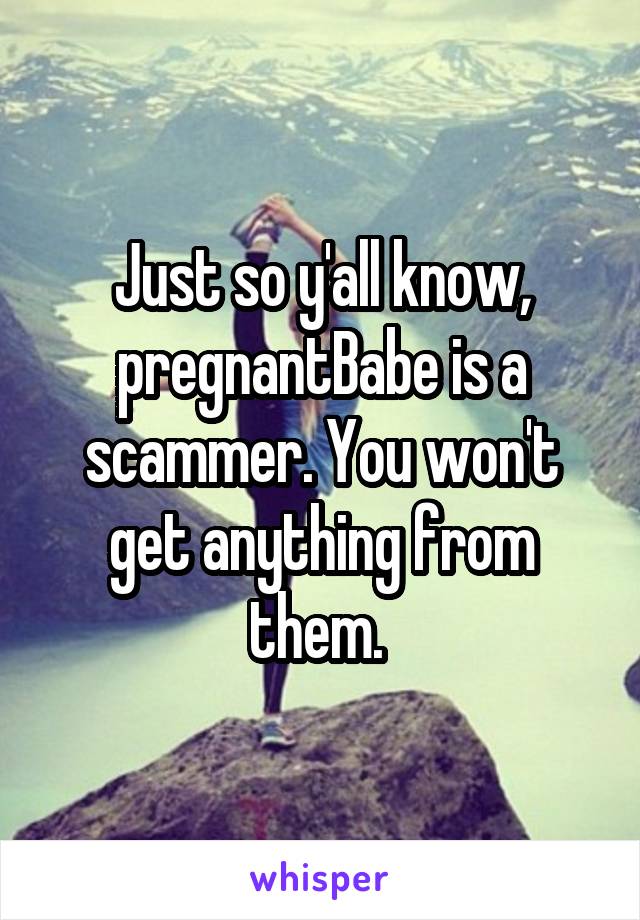 Just so y'all know, pregnantBabe is a scammer. You won't get anything from them. 