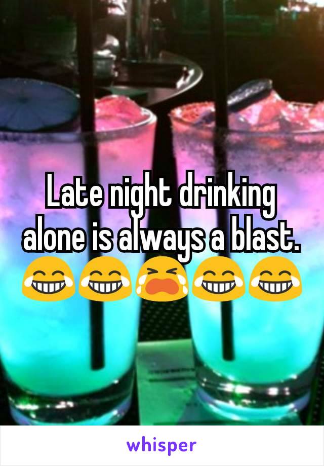 Late night drinking alone is always a blast. 😂😂😭😂😂