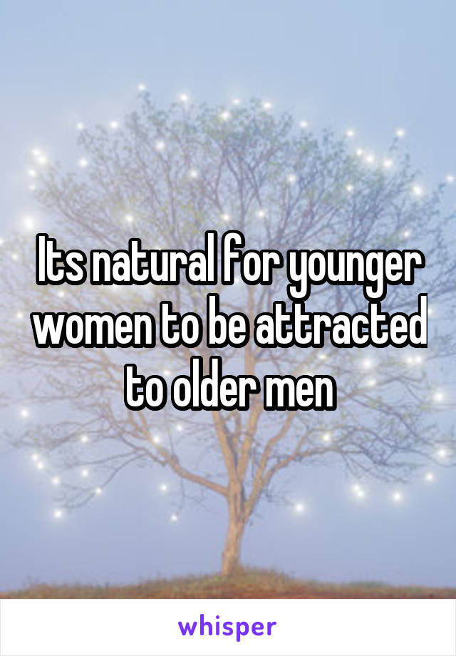Its natural for younger women to be attracted to older men