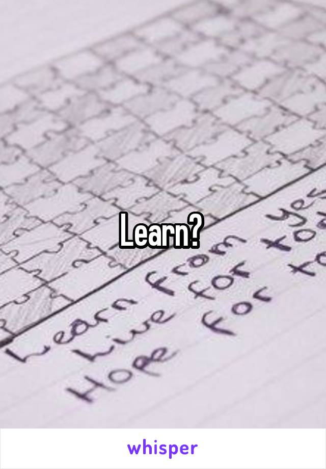 Learn? 