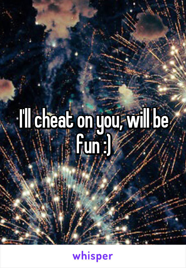 I'll cheat on you, will be fun :)
