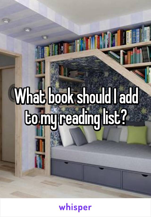 What book should I add to my reading list?
