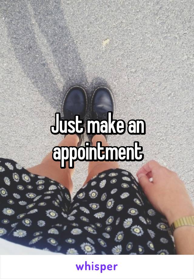 Just make an appointment