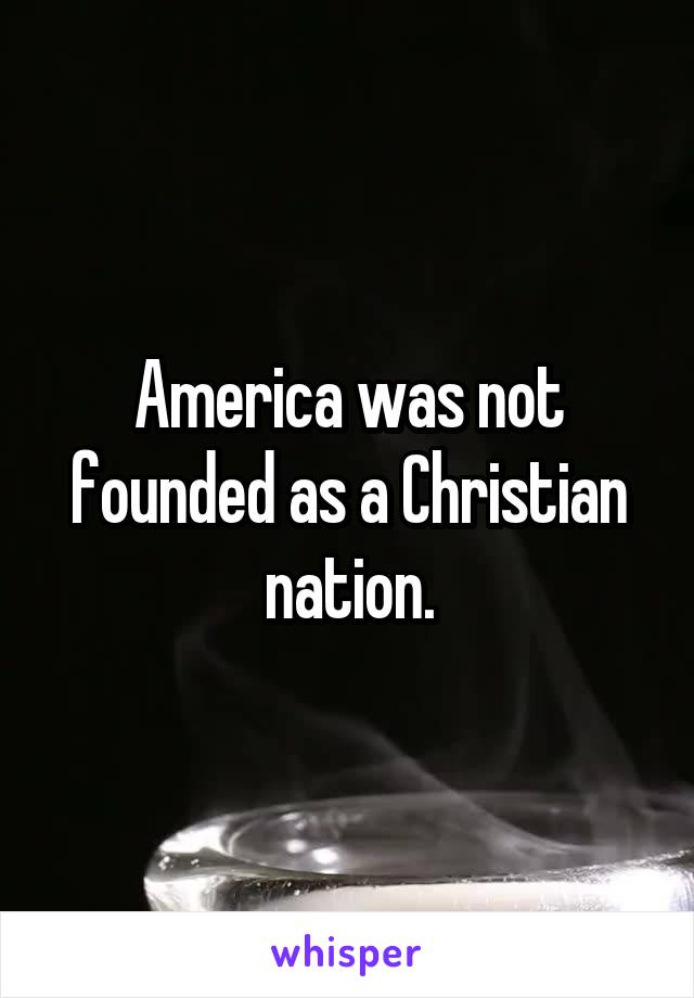 America was not founded as a Christian nation.