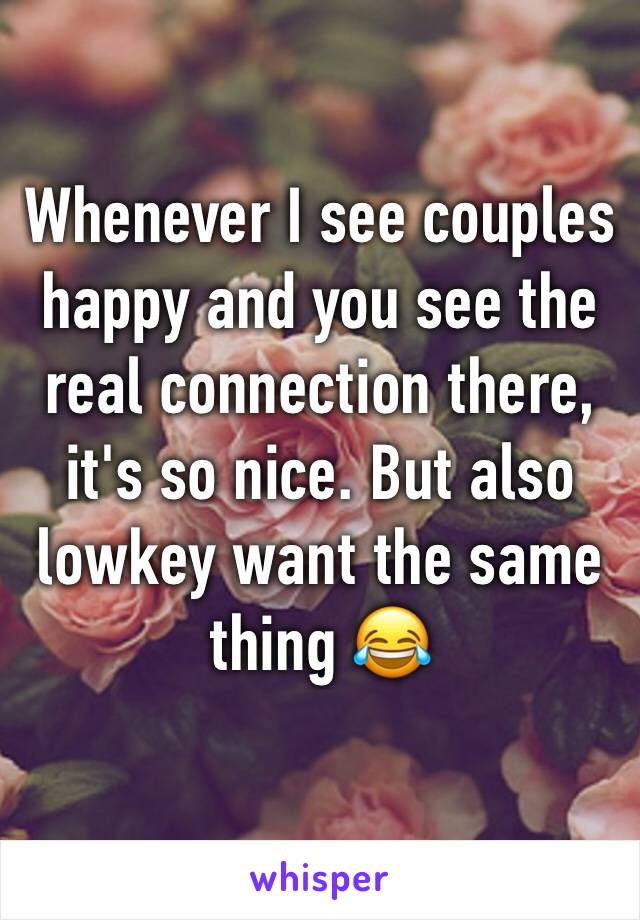Whenever I see couples happy and you see the real connection there, it's so nice. But also lowkey want the same thing 😂