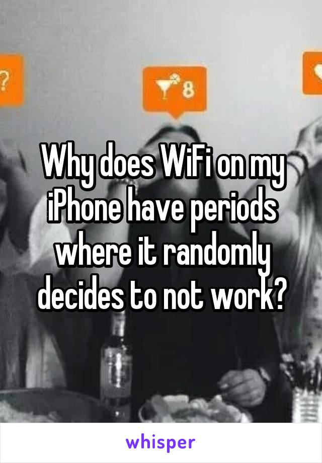 Why does WiFi on my iPhone have periods where it randomly decides to not work?