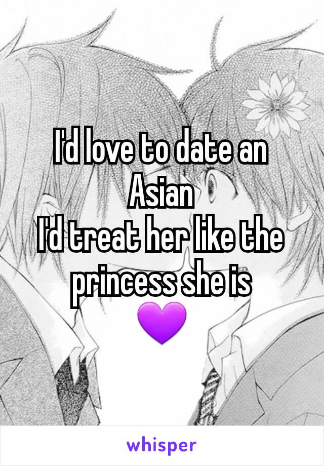 I'd love to date an Asian
I'd treat her like the princess she is
💜