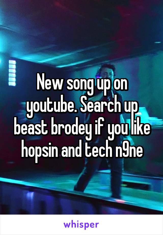 New song up on youtube. Search up beast brodey if you like hopsin and tech n9ne