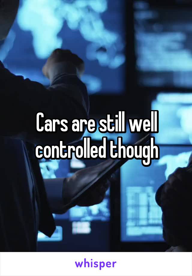 Cars are still well controlled though