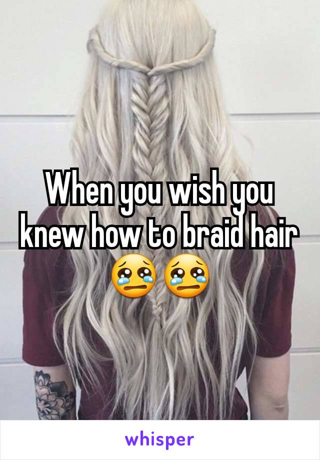 When you wish you knew how to braid hair 😢😢