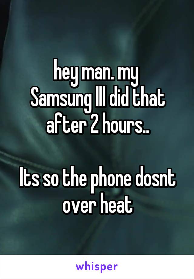 hey man. my 
Samsung lll did that after 2 hours..

Its so the phone dosnt over heat