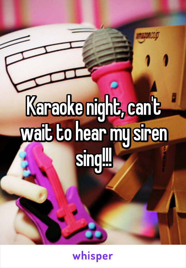 Karaoke night, can't wait to hear my siren sing!!!