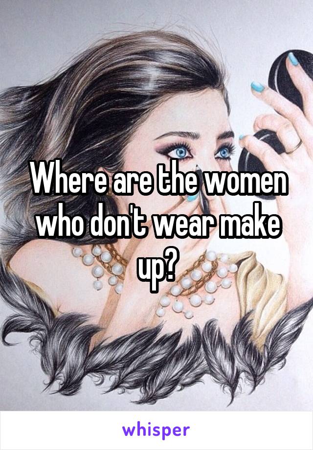Where are the women who don't wear make up?