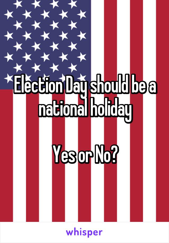 Election Day should be a national holiday

Yes or No?
