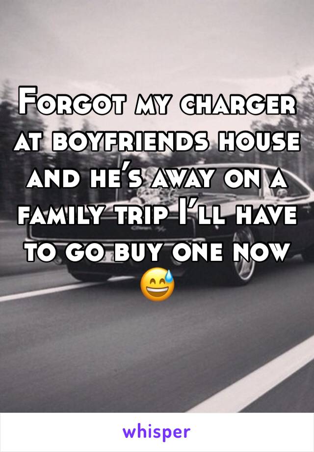 Forgot my charger at boyfriends house and he’s away on a family trip I’ll have to go buy one now 😅