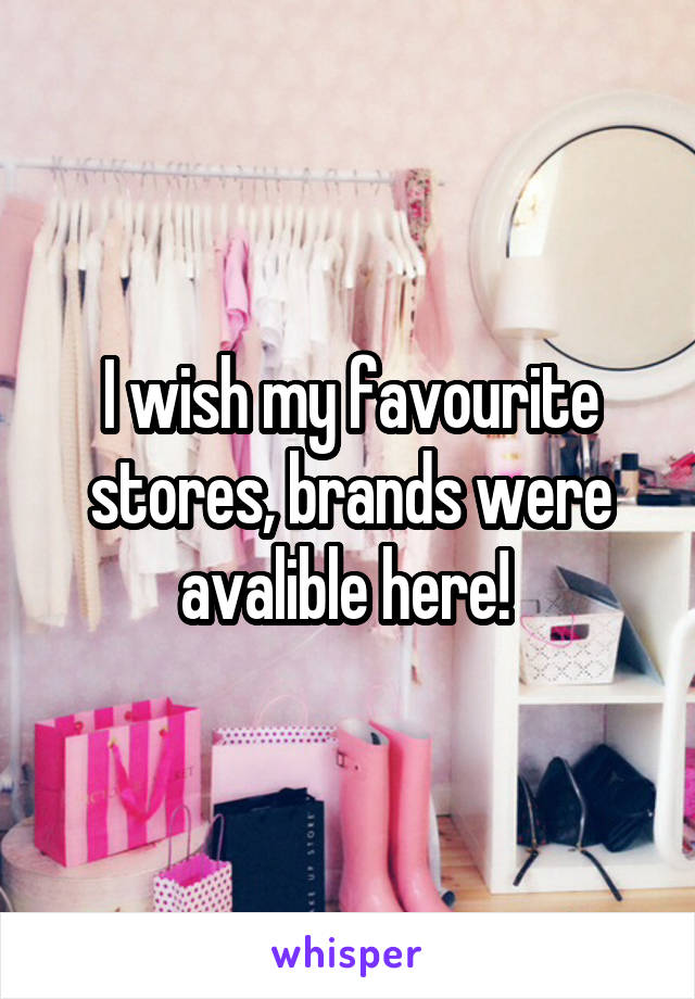 I wish my favourite stores, brands were avalible here! 