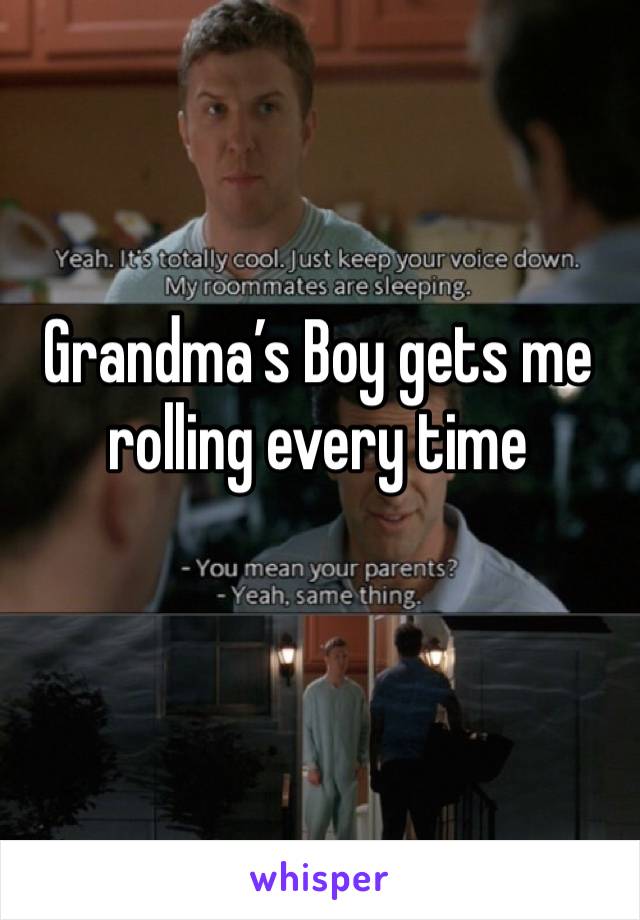 Grandma’s Boy gets me rolling every time 