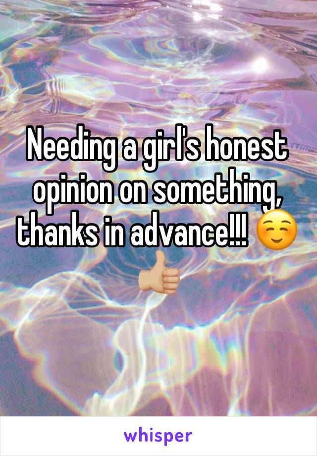 Needing a girl's honest opinion on something, thanks in advance!!! ☺️👍🏼