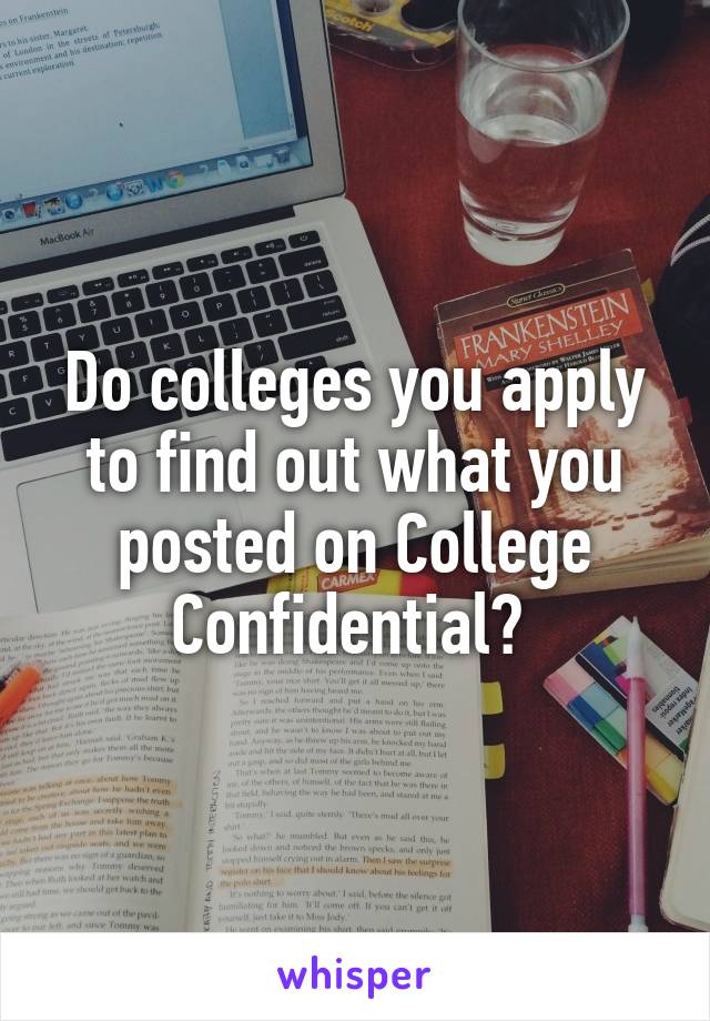 Do colleges you apply to find out what you posted on College Confidential? 
