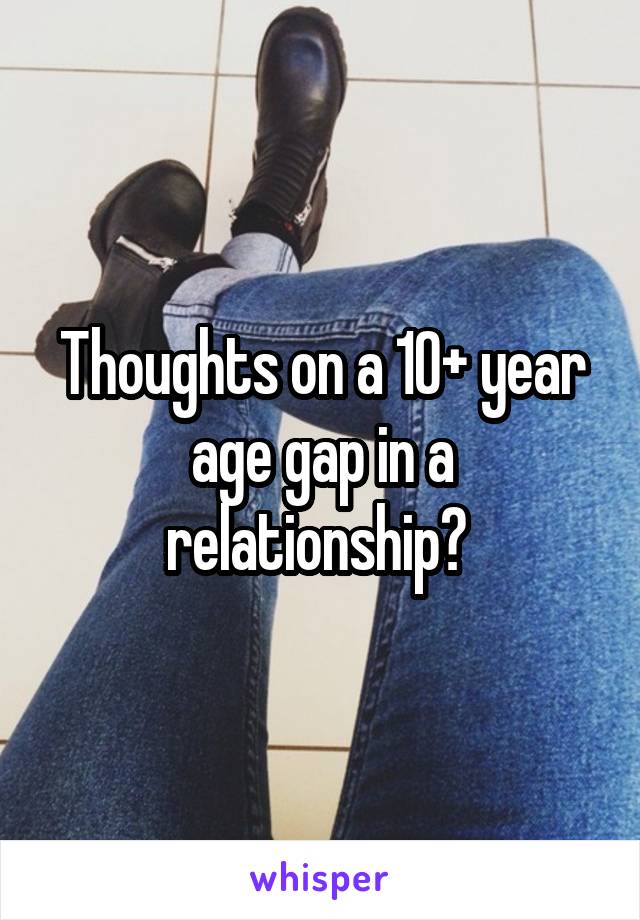 Thoughts on a 10+ year age gap in a relationship? 