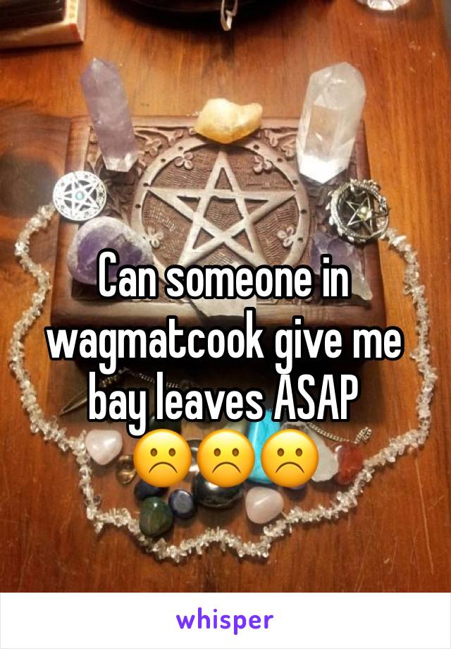 Can someone in wagmatcook give me bay leaves ASAP
☹️☹️☹️