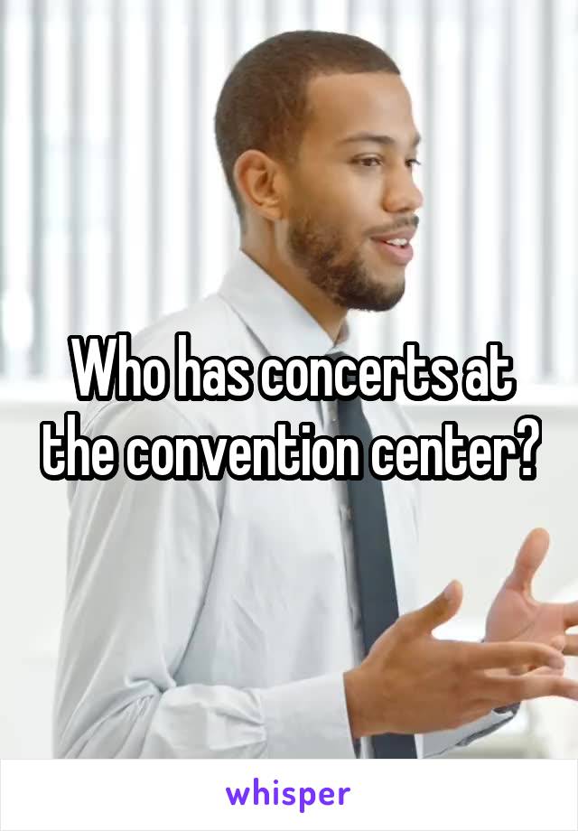 Who has concerts at the convention center?