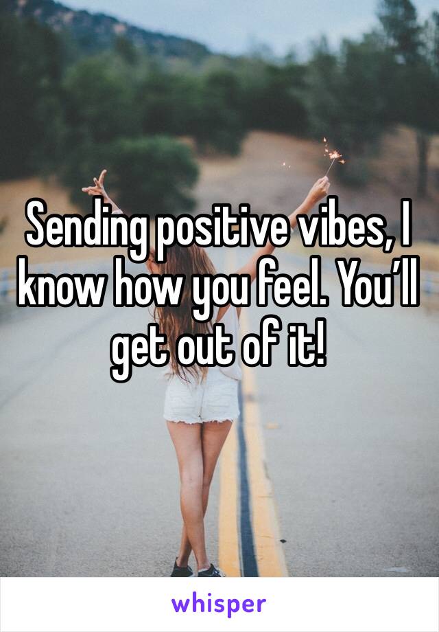 Sending positive vibes, I know how you feel. You’ll get out of it! 