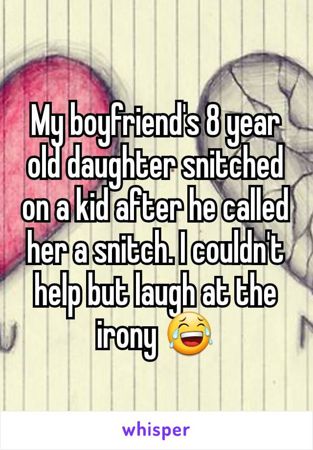 My boyfriend's 8 year old daughter snitched on a kid after he called her a snitch. I couldn't help but laugh at the irony 😂