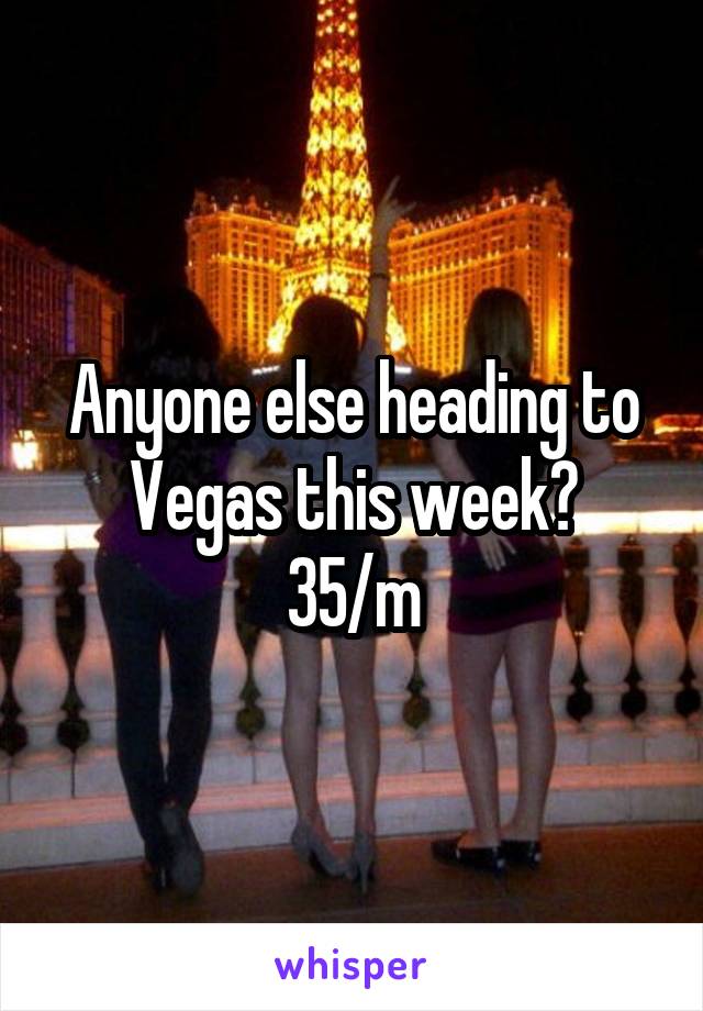 Anyone else heading to Vegas this week?
35/m