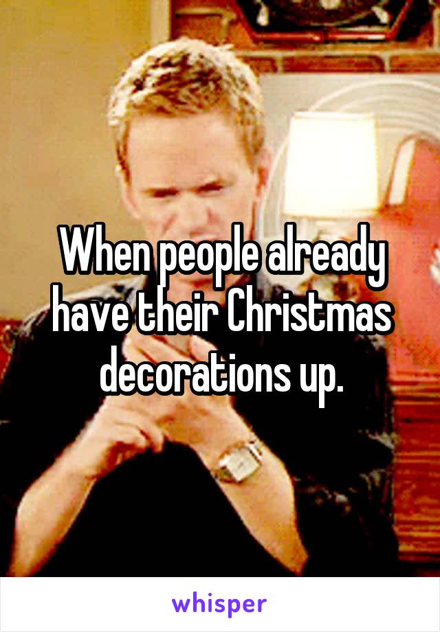 When people already have their Christmas decorations up.