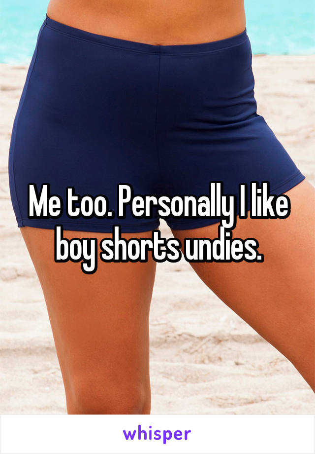 Me too. Personally I like boy shorts undies.