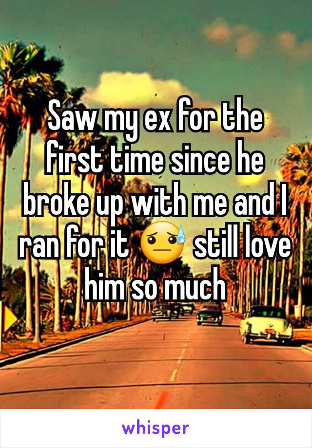 Saw my ex for the first time since he broke up with me and I ran for it 😓 still love him so much