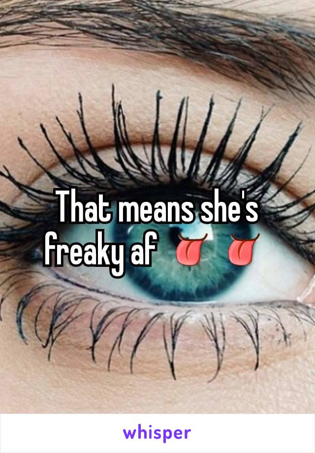 That means she's freaky af 👅👅